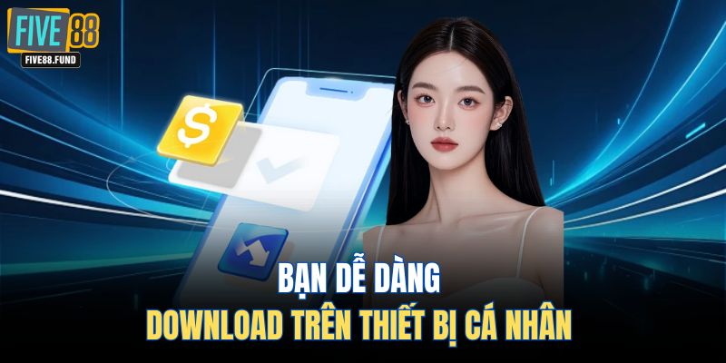 Bạn dễ dàng download trên thiết bị cá nhân 