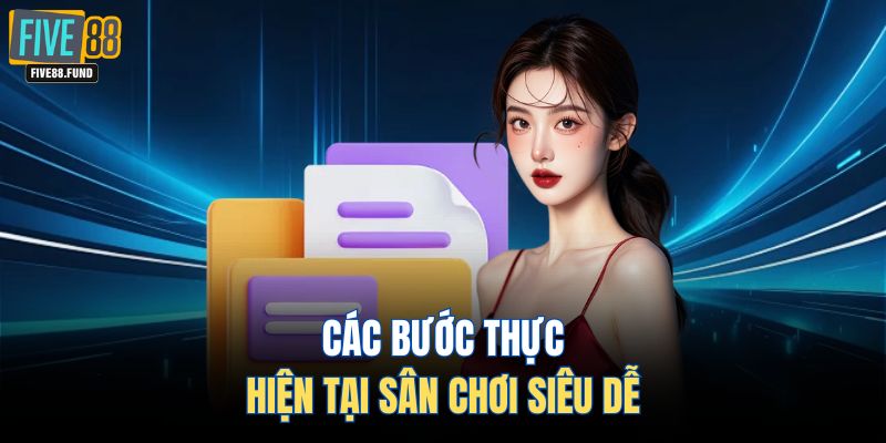 Các bước thực hiện tại sân chơi FIVE88 siêu dễ dàng 