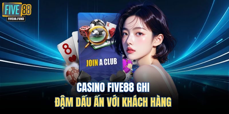 Casino FIVE88 ghi đậm dấu ấn với khách hàng 