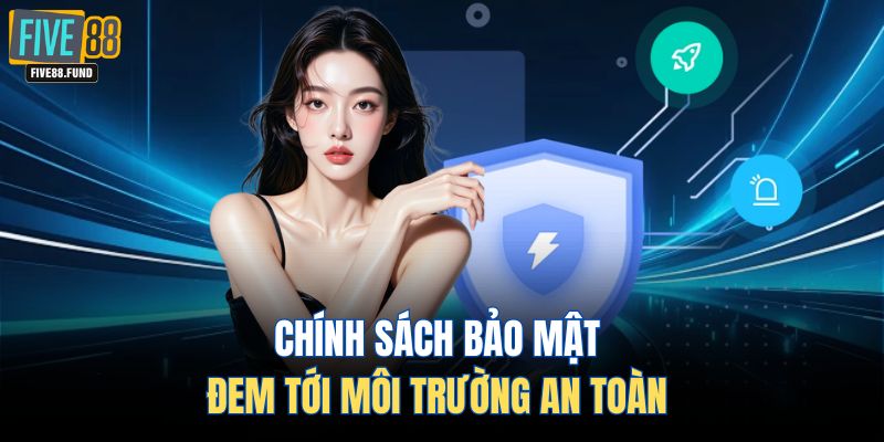 Chính sách bảo mật đem tới môi trường an toàn 