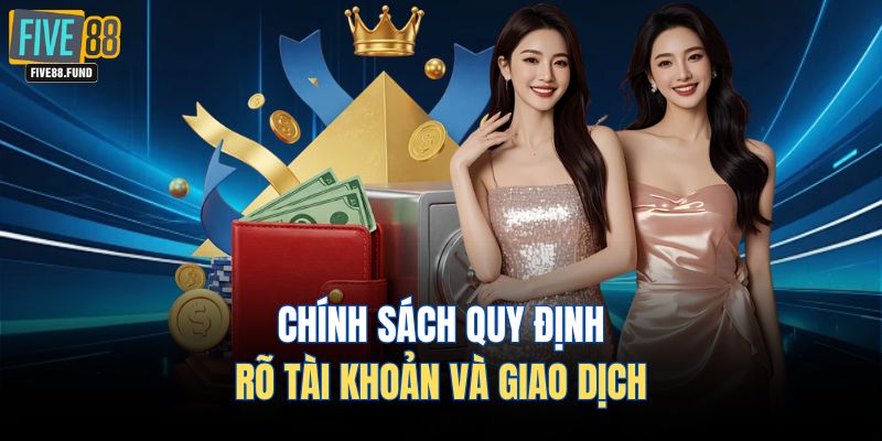 Chính sách quy định rõ tài khoản và giao dịch 
