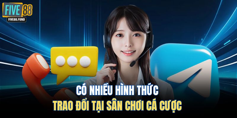Có nhiều hình thức trao đổi tại sân chơi cá cược 