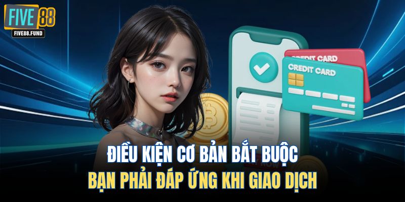 Điều kiện cơ bản bắt buộc bạn phải đáp ứng khi giao dịch 