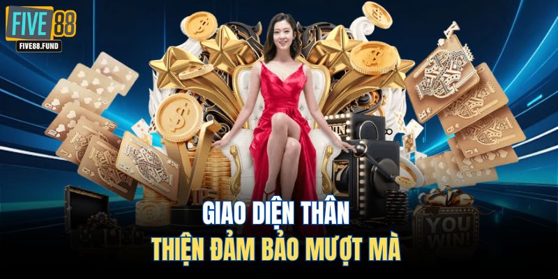 Giao diện thân thiện đảm bảo mượt mà 
