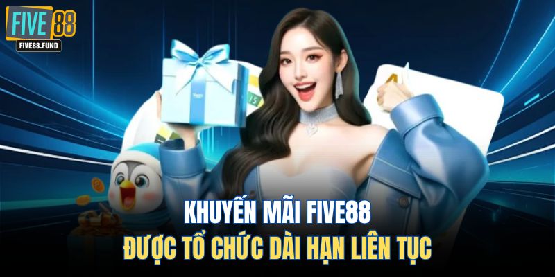 Khuyến mãi FIVE88 được tổ chức dài hạn liên tục 