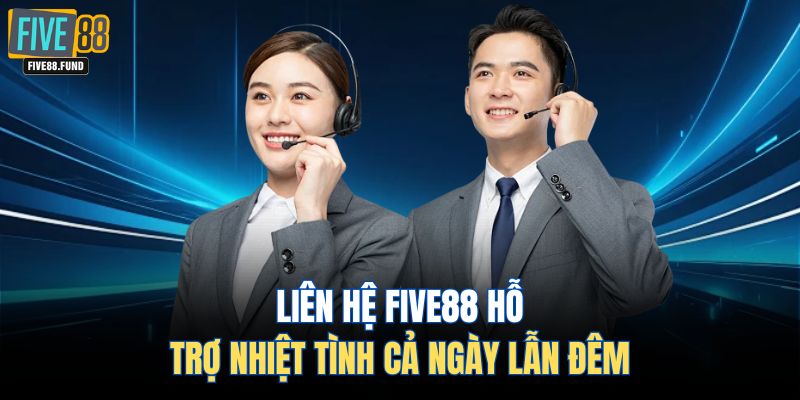 Liên hệ FIVE88 hỗ trợ nhiệt tình cả ngày lẫn đêm 