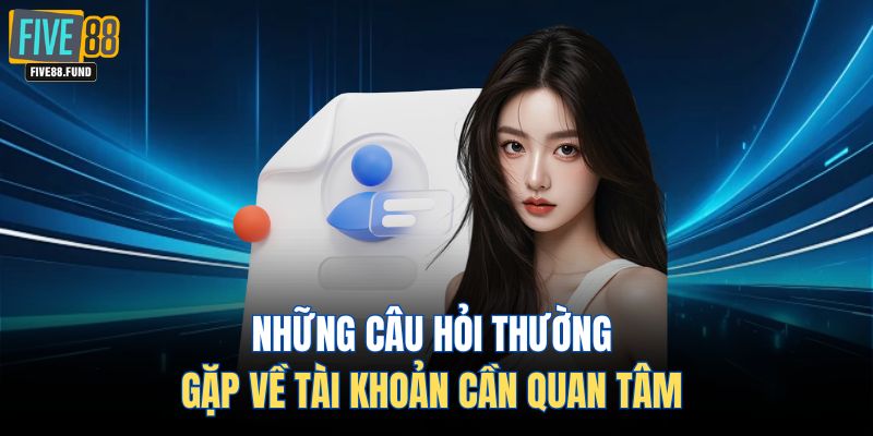 Những câu hỏi thường gặp về tài khoản cần quan tâm 