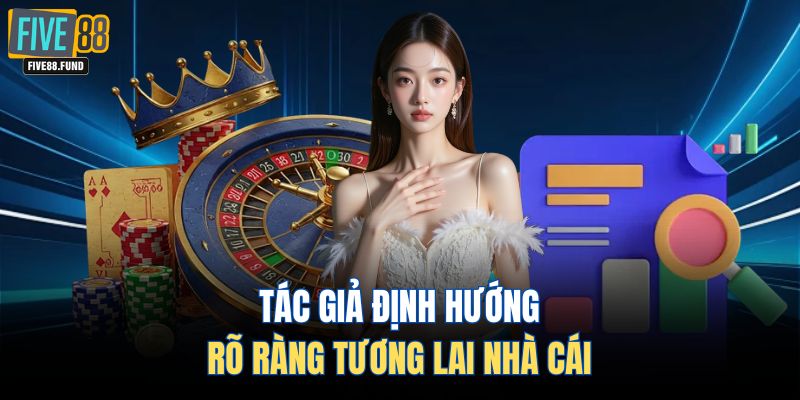 Tác giả định hướng rõ ràng tương lai nhà cái 